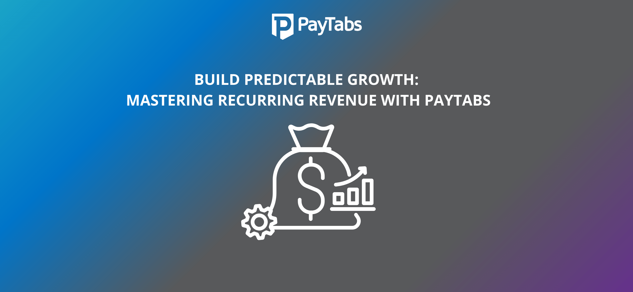 Build Predictable Growth: Mastering Recurring Revenue with PayTabs