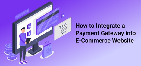 How to Integrate a Payment Gateway into E-Commerce Website